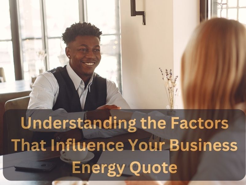 Understanding the Factors That Influence Your Business Energy Quote