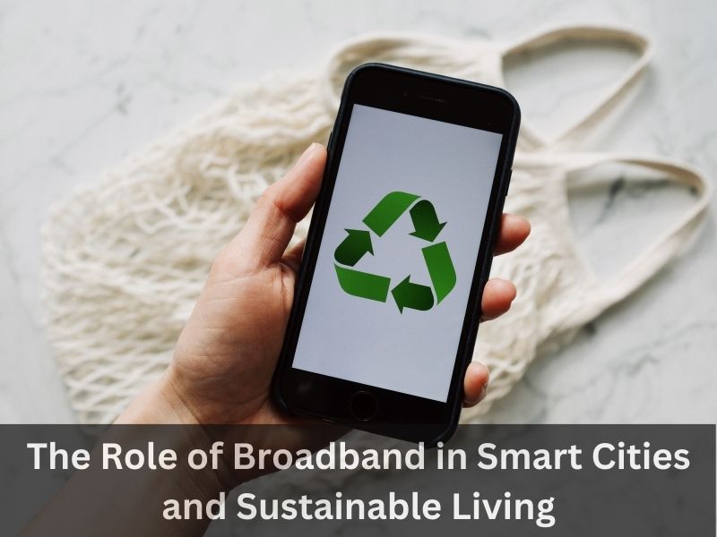 The Role of Broadband in Smart Cities and Sustainable Living