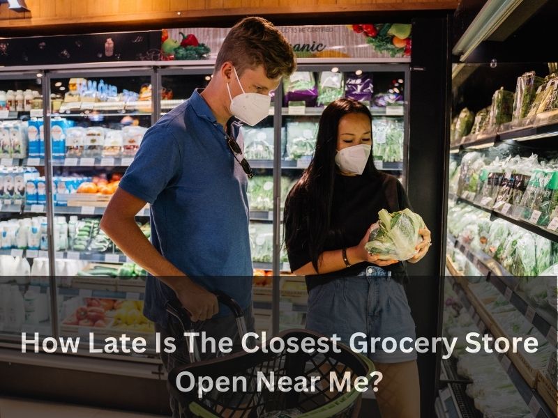 How Late Is The Closest Grocery Store Open Near Me?