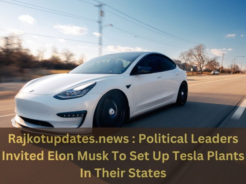 Rajkotupdates.news : Political Leaders Invited Elon Musk To Set Up Tesla Plants In Their States