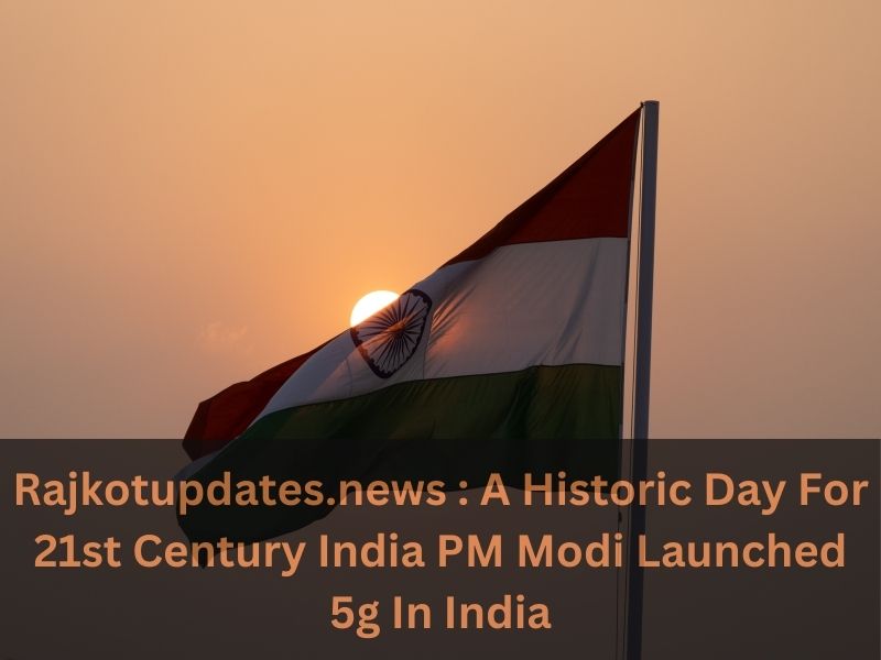 Rajkotupdates.news : A Historic Day For 21st Century India PM Modi Launched 5g In India