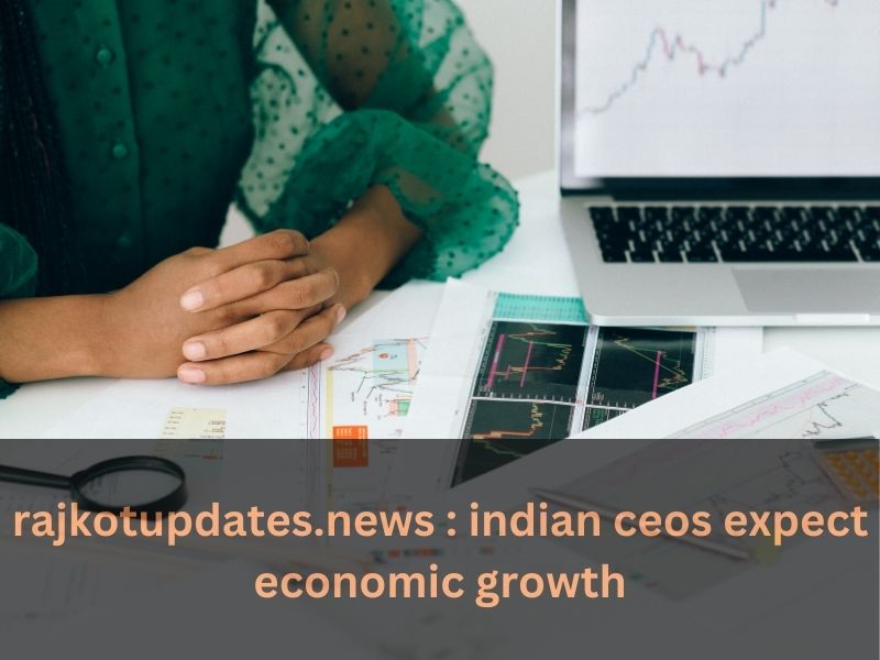 rajkotupdates.shizzle : indian ceos expect economic growth